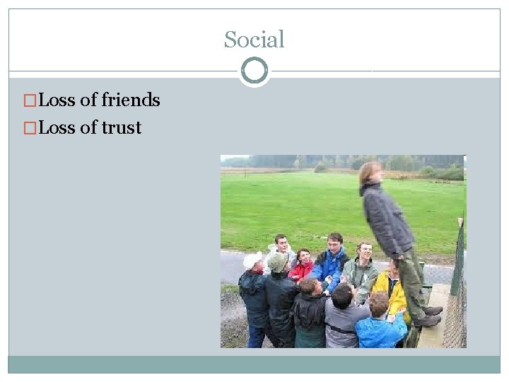 Social �Loss of friends �Loss of trust 