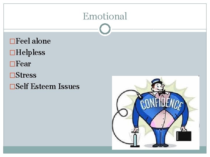 Emotional �Feel alone �Helpless �Fear �Stress �Self Esteem Issues 