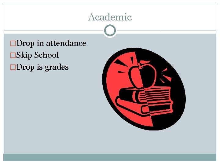 Academic �Drop in attendance �Skip School �Drop is grades 