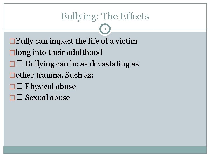 Bullying: The Effects 16 �Bully can impact the life of a victim �long into
