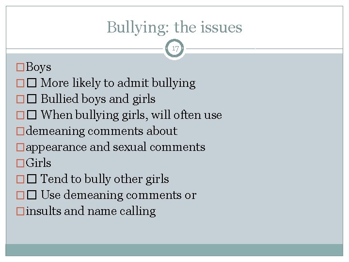 Bullying: the issues 17 �Boys �� More likely to admit bullying �� Bullied boys