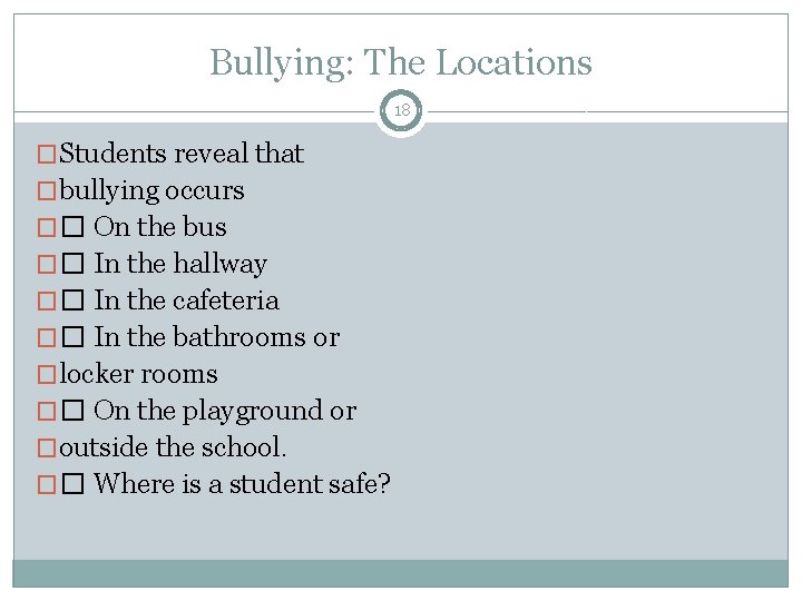 Bullying: The Locations 18 �Students reveal that �bullying occurs �� On the bus ��