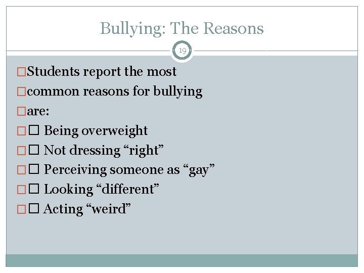 Bullying: The Reasons 19 �Students report the most �common reasons for bullying �are: ��