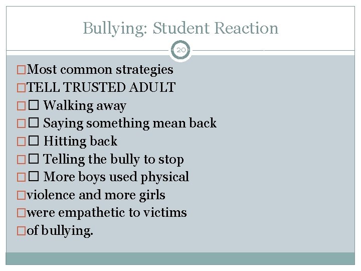 Bullying: Student Reaction 20 �Most common strategies �TELL TRUSTED ADULT �� Walking away ��