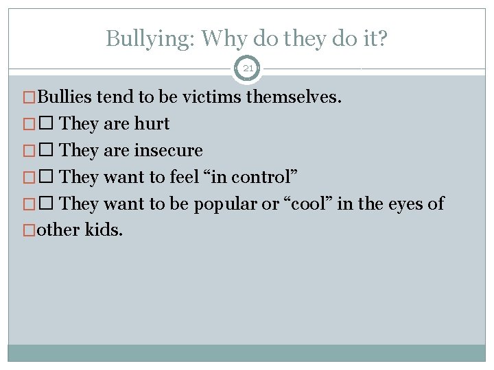 Bullying: Why do they do it? 21 �Bullies tend to be victims themselves. ��