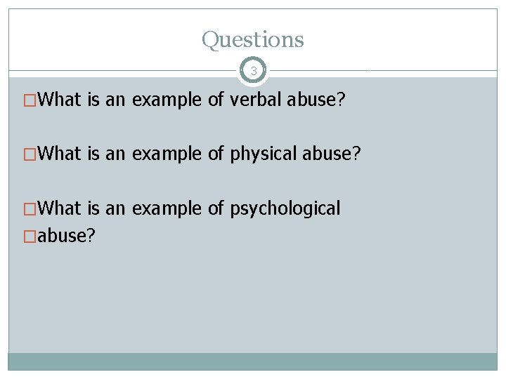 Questions 3 �What is an example of verbal abuse? �What is an example of