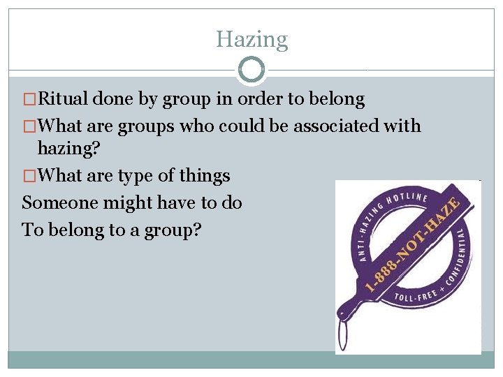 Hazing �Ritual done by group in order to belong �What are groups who could