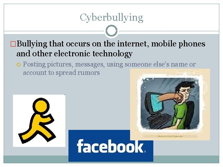 Cyberbullying �Bullying that occurs on the internet, mobile phones and other electronic technology Posting