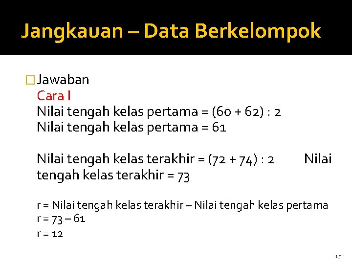 Jangkauan – Data Berkelompok �Jawaban Cara I Nilai tengah kelas pertama = (60 +