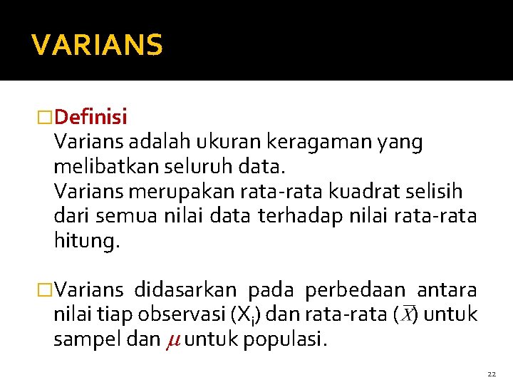 VARIANS �Definisi Varians adalah ukuran keragaman yang melibatkan seluruh data. Varians merupakan rata-rata kuadrat