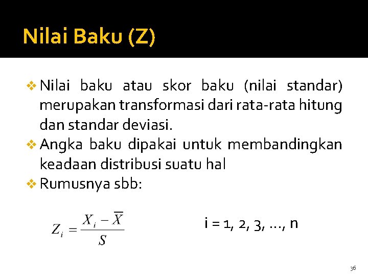 Nilai Baku (Z) v Nilai baku atau skor baku (nilai standar) merupakan transformasi dari