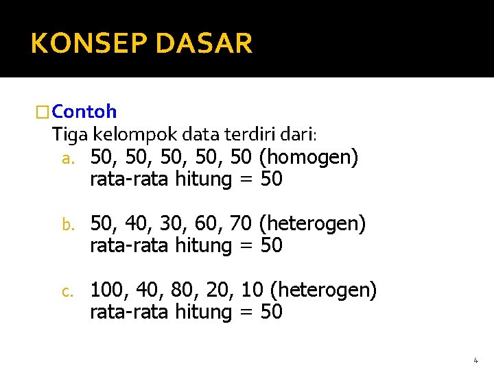 KONSEP DASAR �Contoh Tiga kelompok data terdiri dari: a. 50, 50, 50 (homogen) rata-rata