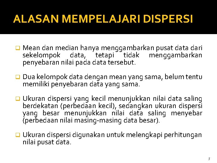 ALASAN MEMPELAJARI DISPERSI q Mean dan median hanya menggambarkan pusat data dari sekelompok data,