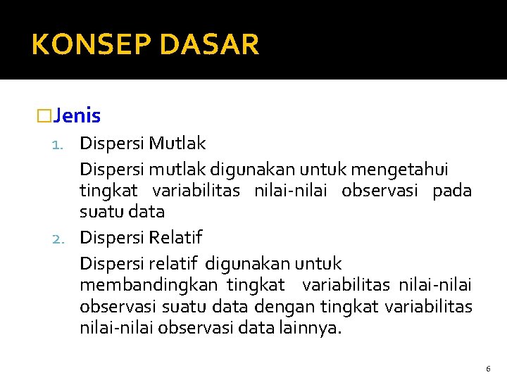 KONSEP DASAR �Jenis 1. Dispersi Mutlak Dispersi mutlak digunakan untuk mengetahui tingkat variabilitas nilai-nilai
