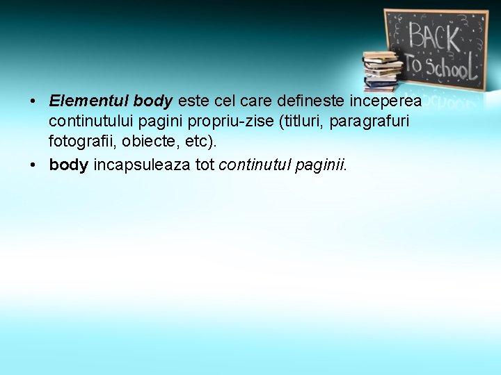  • Elementul body este cel care defineste inceperea continutului pagini propriu-zise (titluri, paragrafuri