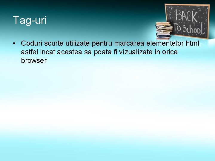 Tag-uri • Coduri scurte utilizate pentru marcarea elementelor html astfel incat acestea sa poata