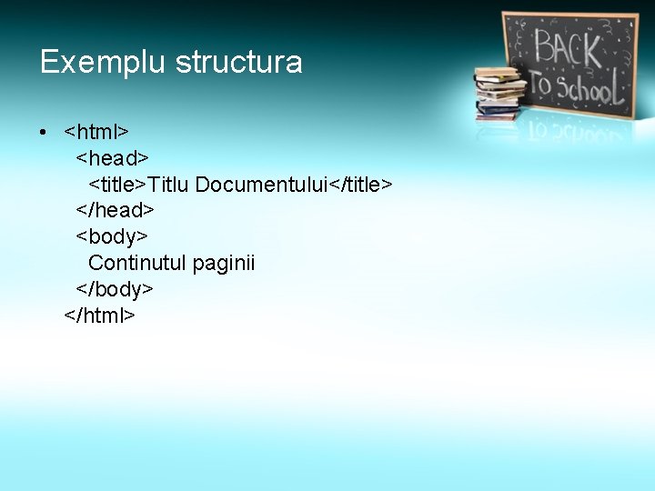 Exemplu structura • <html> <head> <title>Titlu Documentului</title> </head> <body> Continutul paginii </body> </html> 