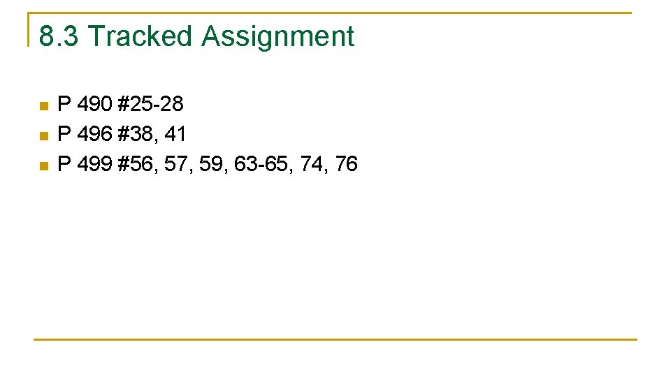 8. 3 Tracked Assignment n n n P 490 #25 -28 P 496 #38,