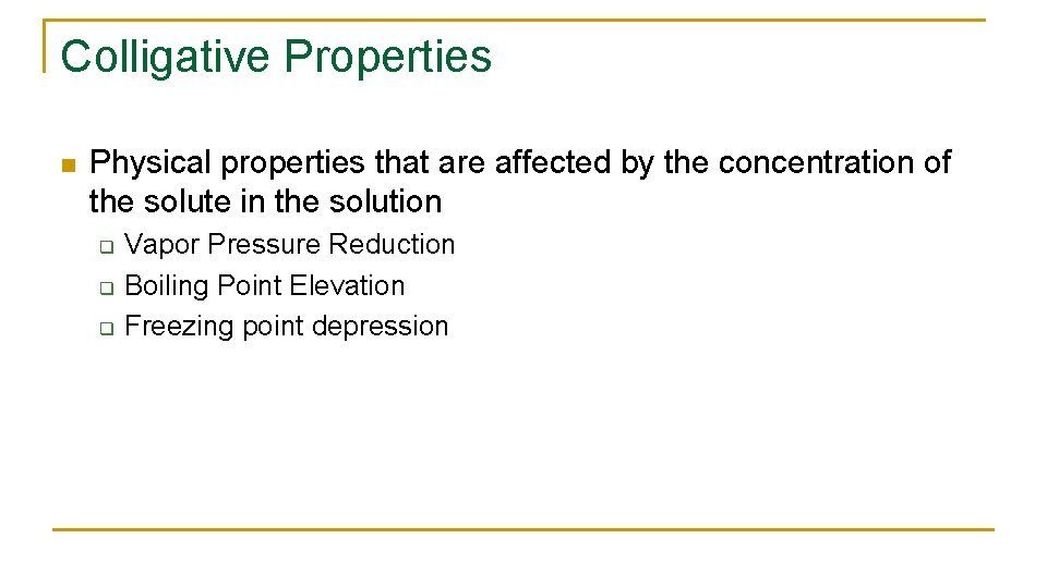 Colligative Properties n Physical properties that are affected by the concentration of the solute