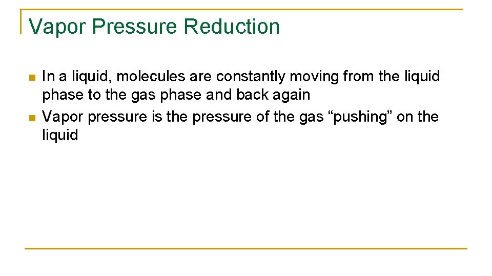 Vapor Pressure Reduction n n In a liquid, molecules are constantly moving from the