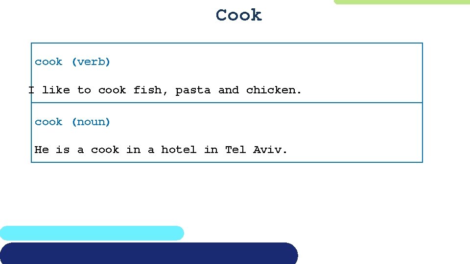 Cook cook (verb) I like to cook fish, pasta and chicken. cook (noun) He