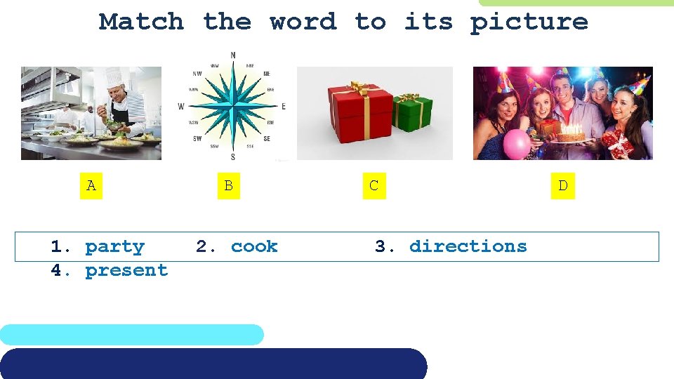 Match the word to its picture A 1. party 4. present B 2. cook