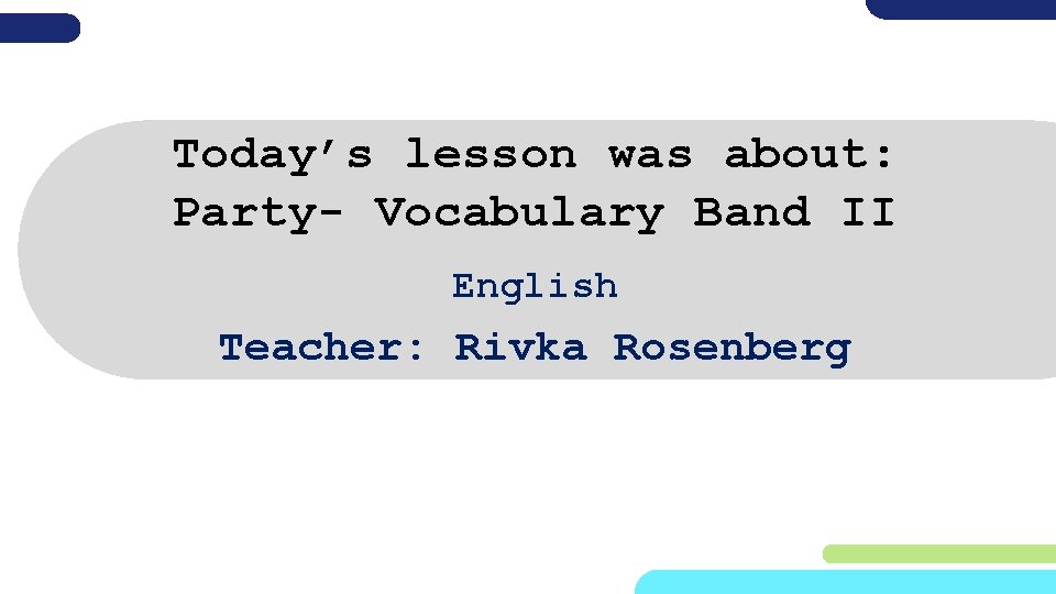 Today’s lesson was about: Party- Vocabulary Band II English Teacher: Rivka Rosenberg 