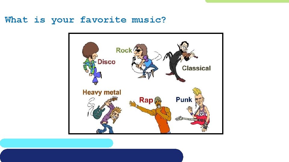 What is your favorite music? 