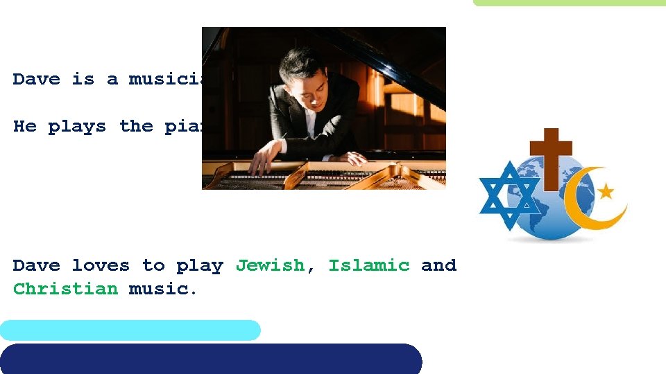 Dave is a musician. He plays the piano. Dave loves to play Jewish, Islamic