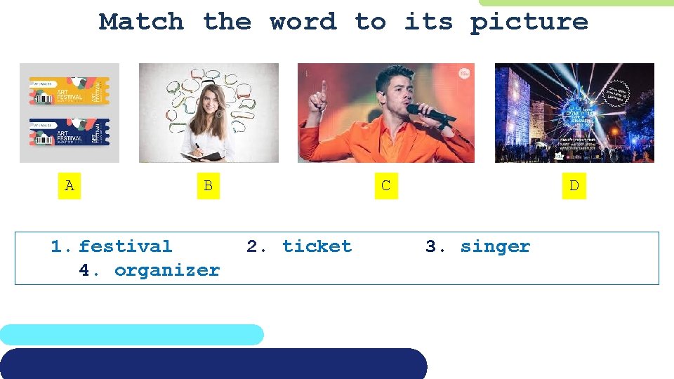Match the word to its picture A B 1. festival 4. organizer C 2.