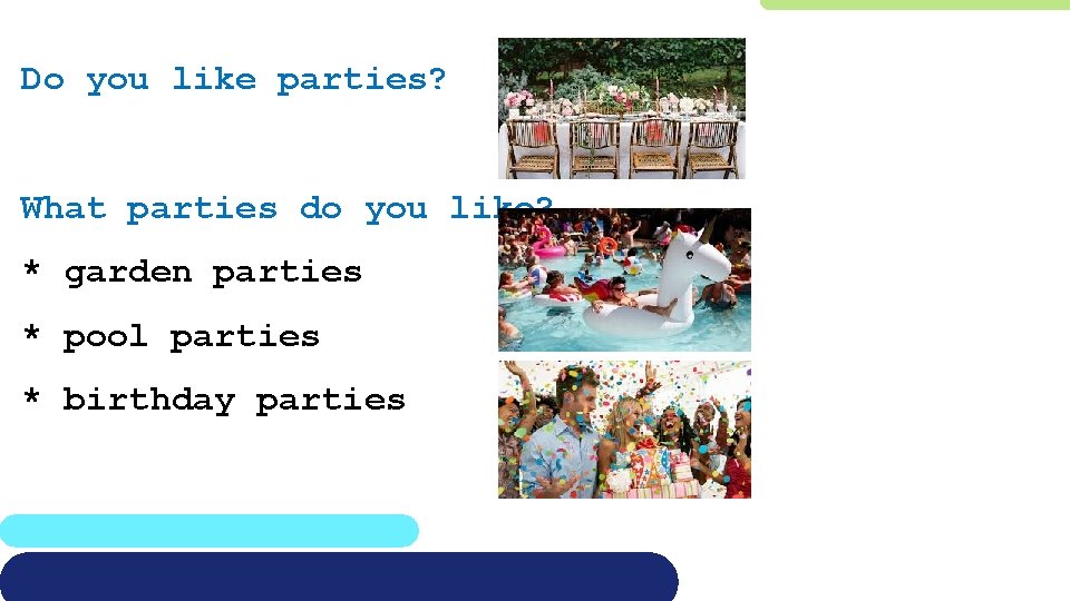 Do you like parties? What parties do you like? * garden parties * pool