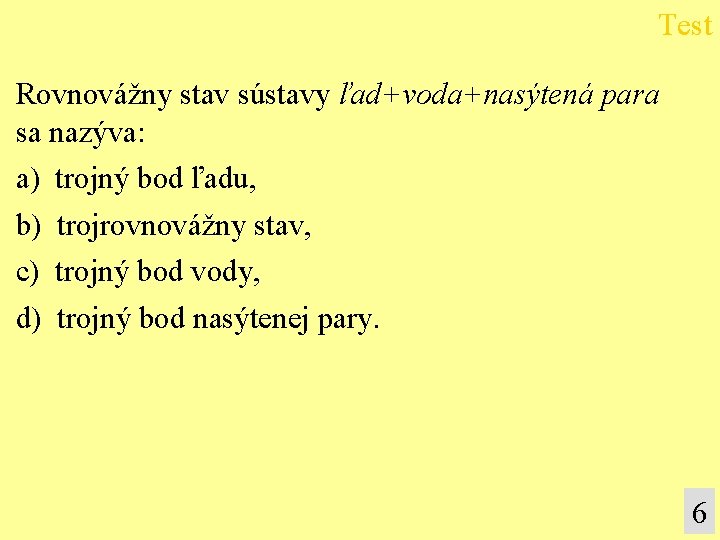 Test Rovnovážny stav sústavy ľad+voda+nasýtená para sa nazýva: a) trojný bod ľadu, b) trojrovnovážny