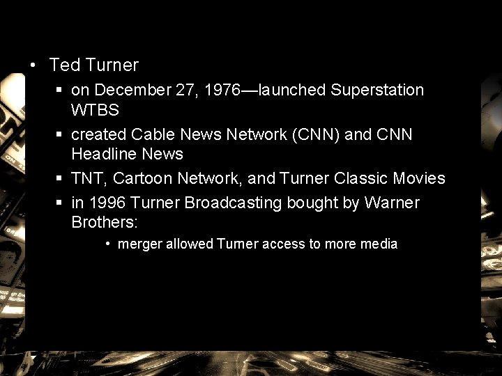  • Ted Turner § on December 27, 1976—launched Superstation WTBS § created Cable