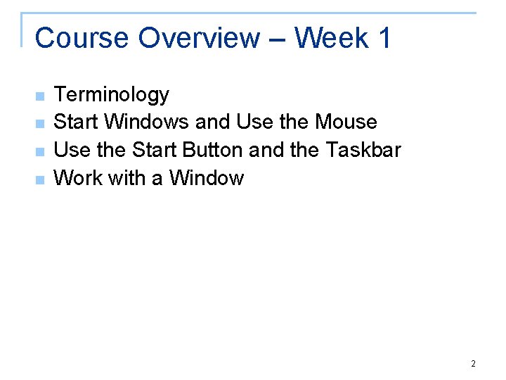 Course Overview – Week 1 n n Terminology Start Windows and Use the Mouse
