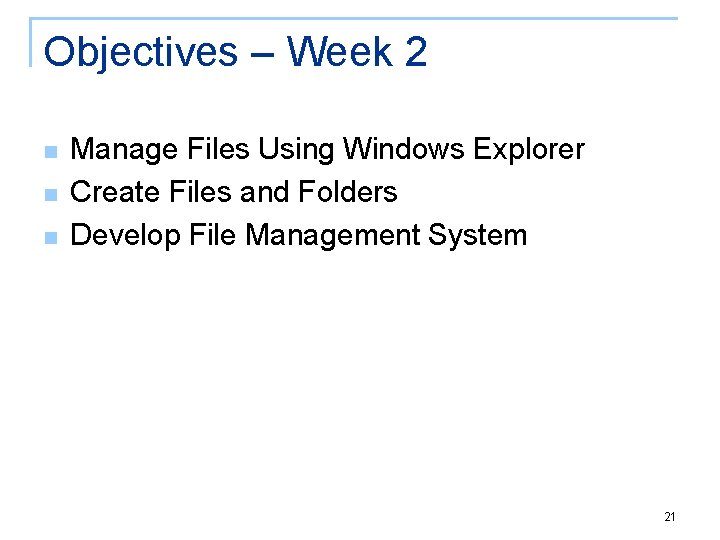 Objectives – Week 2 n n n Manage Files Using Windows Explorer Create Files