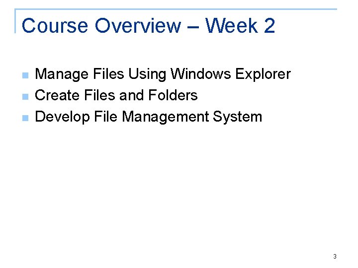 Course Overview – Week 2 n n n Manage Files Using Windows Explorer Create