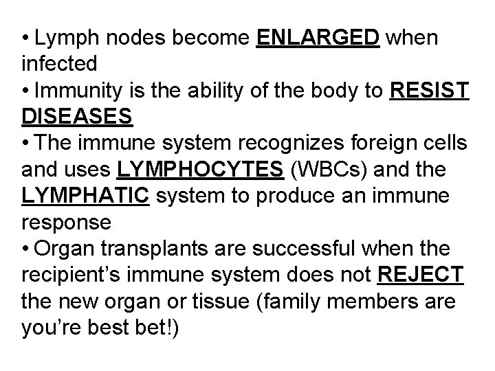  • Lymph nodes become ENLARGED when infected • Immunity is the ability of