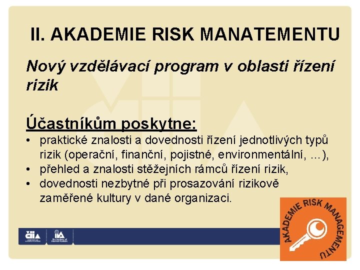 II. AKADEMIE RISK MANATEMENTU Nový vzdělávací program v oblasti řízení rizik Účastníkům poskytne: •