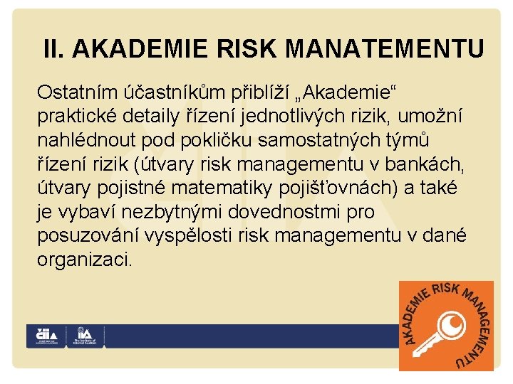 II. AKADEMIE RISK MANATEMENTU Ostatním účastníkům přiblíží „Akademie“ praktické detaily řízení jednotlivých rizik, umožní