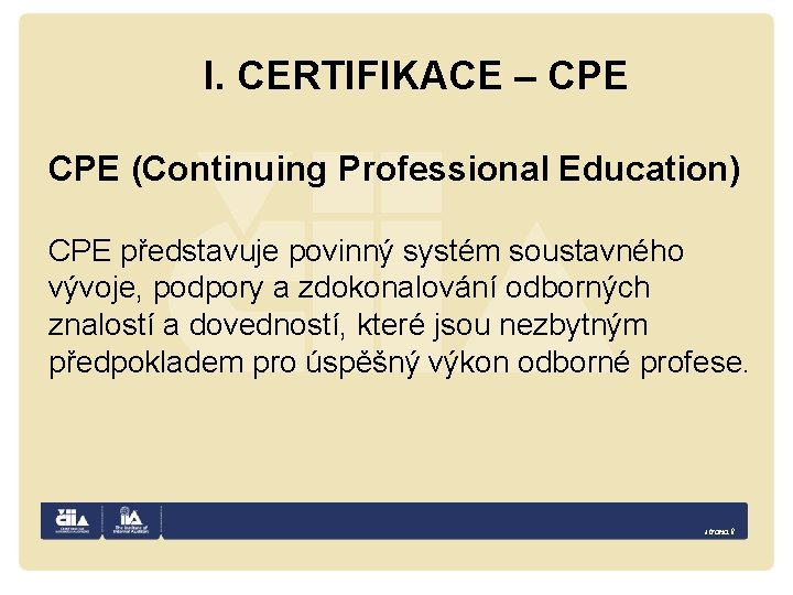 I. CERTIFIKACE – CPE (Continuing Professional Education) CPE představuje povinný systém soustavného vývoje, podpory