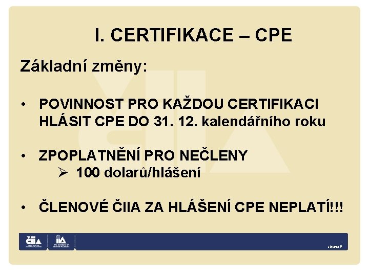 I. CERTIFIKACE – CPE Základní změny: • POVINNOST PRO KAŽDOU CERTIFIKACI HLÁSIT CPE DO