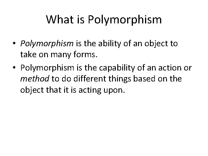 What is Polymorphism • Polymorphism is the ability of an object to take on