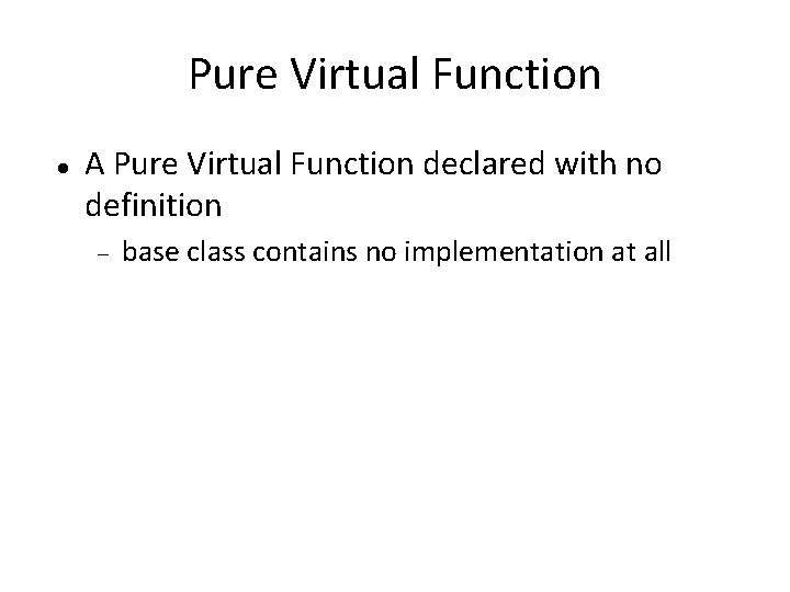 Pure Virtual Function A Pure Virtual Function declared with no definition base class contains