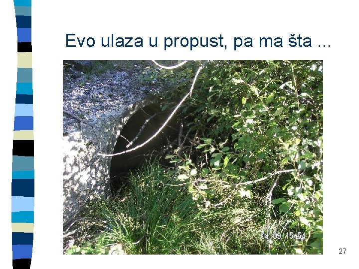 Evo ulaza u propust, pa ma šta. . . 27 