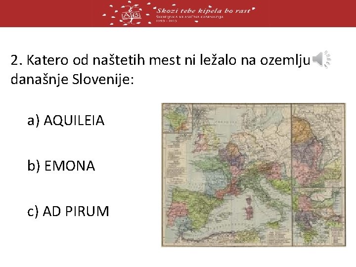 2. Katero od naštetih mest ni ležalo na ozemlju današnje Slovenije: a) AQUILEIA b)