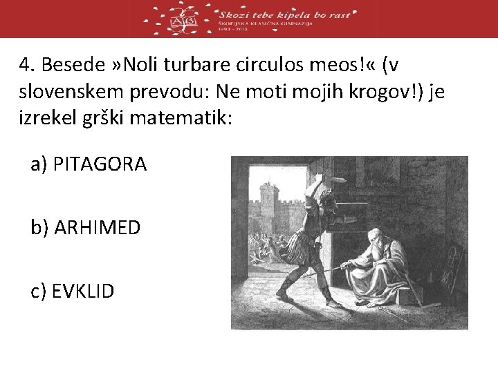 4. Besede » Noli turbare circulos meos! « (v slovenskem prevodu: Ne moti mojih