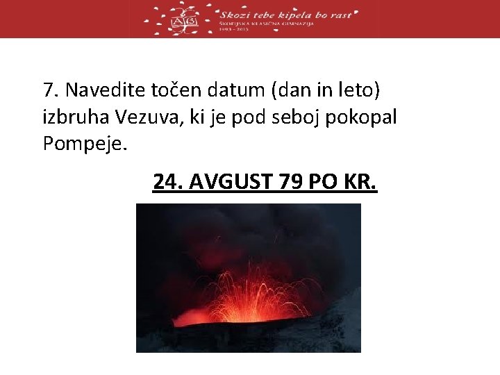 7. Navedite točen datum (dan in leto) izbruha Vezuva, ki je pod seboj pokopal