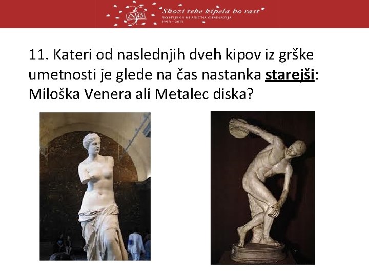 11. Kateri od naslednjih dveh kipov iz grške umetnosti je glede na čas nastanka