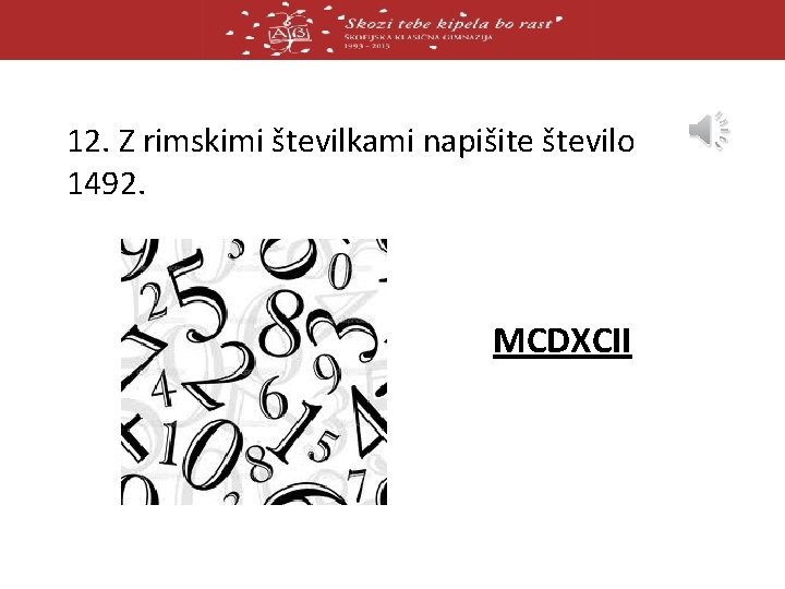 12. Z rimskimi številkami napišite število 1492. MCDXCII 