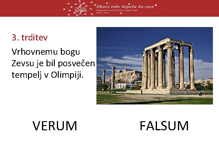 3. trditev Vrhovnemu bogu Zevsu je bil posvečen tempelj v Olimpiji. VERUM FALSUM 